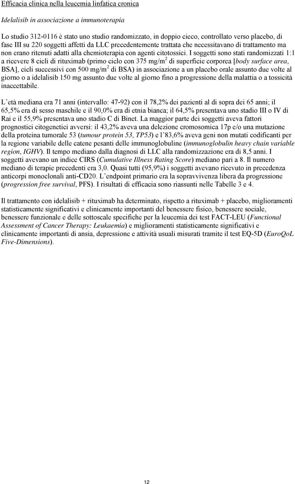 I soggetti sono stati randomizzati 1:1 a ricevere 8 cicli di rituximab (primo ciclo con 375 mg/m 2 di superficie corporea [body surface area, BSA], cicli successivi con 500 mg/m 2 di BSA) in