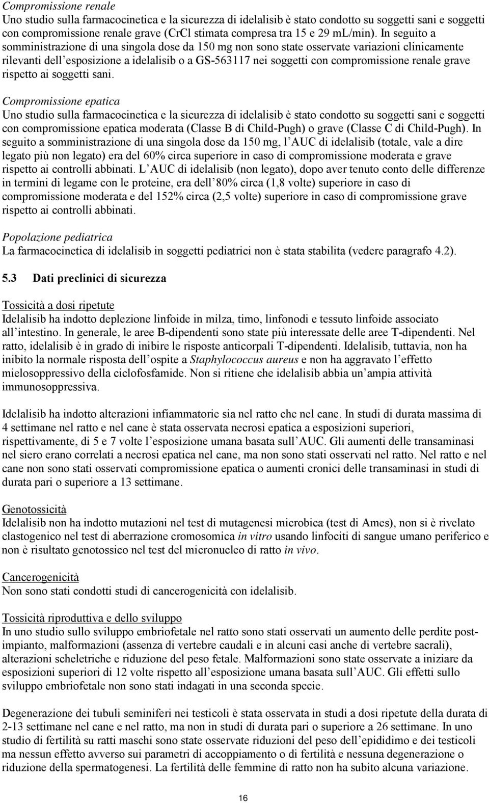 In seguito a somministrazione di una singola dose da 150 mg non sono state osservate variazioni clinicamente rilevanti dell esposizione a idelalisib o a GS-563117 nei soggetti con compromissione