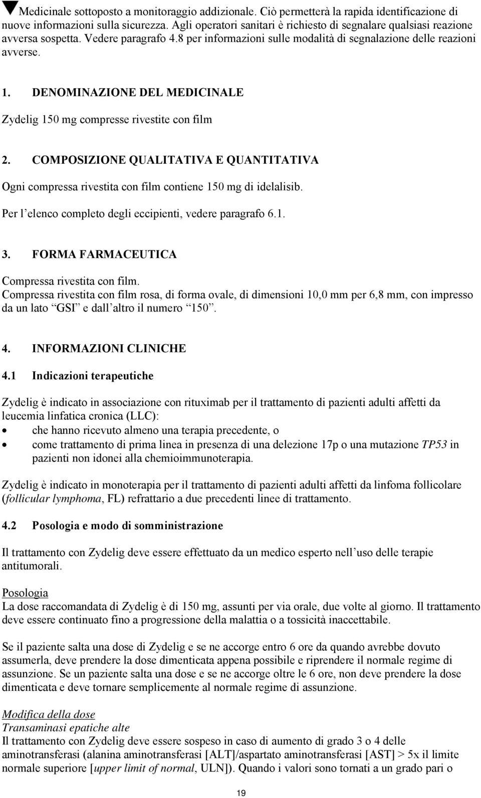 DENOMINAZIONE DEL MEDICINALE Zydelig 150 mg compresse rivestite con film 2. COMPOSIZIONE QUALITATIVA E QUANTITATIVA Ogni compressa rivestita con film contiene 150 mg di idelalisib.