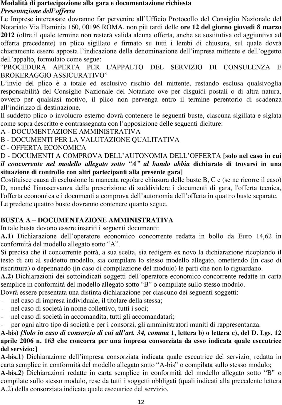 precedente) un plico sigillato e firmato su tutti i lembi di chiusura, sul quale dovrà chiaramente essere apposta l indicazione della denominazione dell impresa mittente e dell oggetto dell appalto,