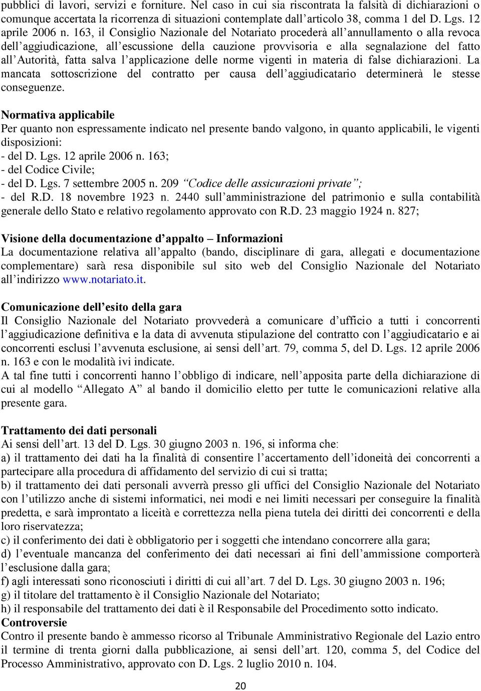 163, il Consiglio Nazionale del Notariato procederà all annullamento o alla revoca dell aggiudicazione, all escussione della cauzione provvisoria e alla segnalazione del fatto all Autorità, fatta