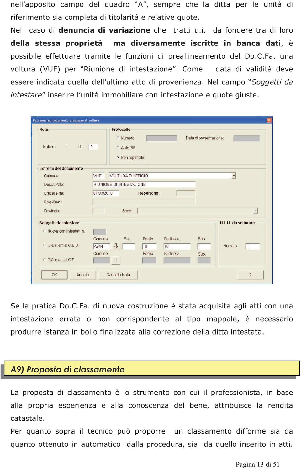 Nel campo Soggetti da intestare inserire l unità immobiliare con intestazione e quote giuste. Se la pratica Do.C.Fa.