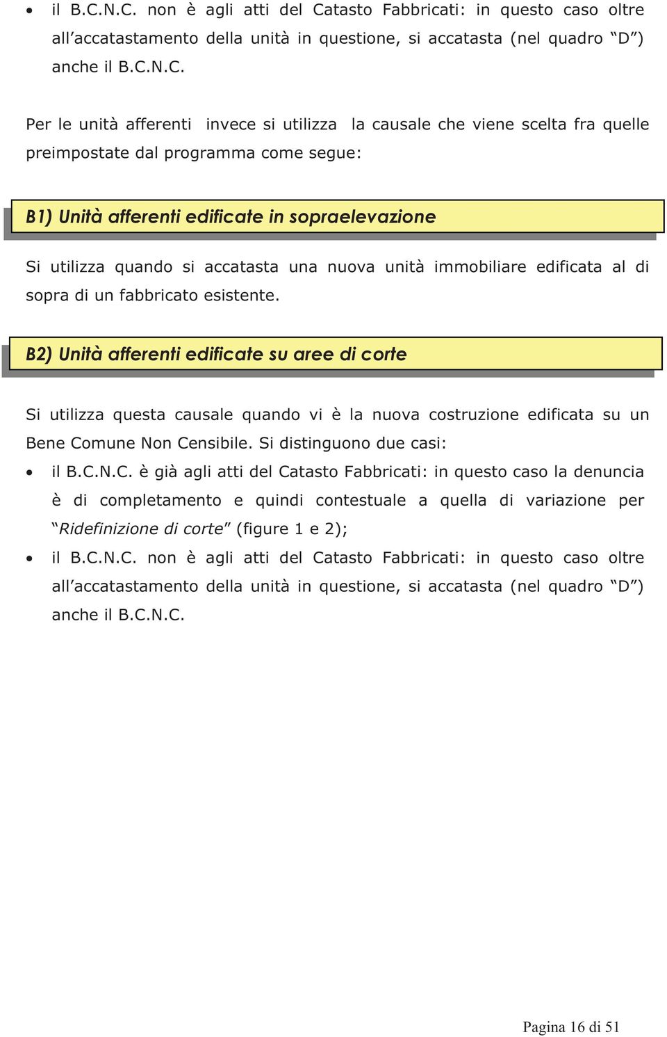 causale che viene scelta fra quelle preimpostate dal programma come segue: B1) Unità afferenti edificate in sopraelevazione Si utilizza quando si accatasta una nuova unità immobiliare edificata al di