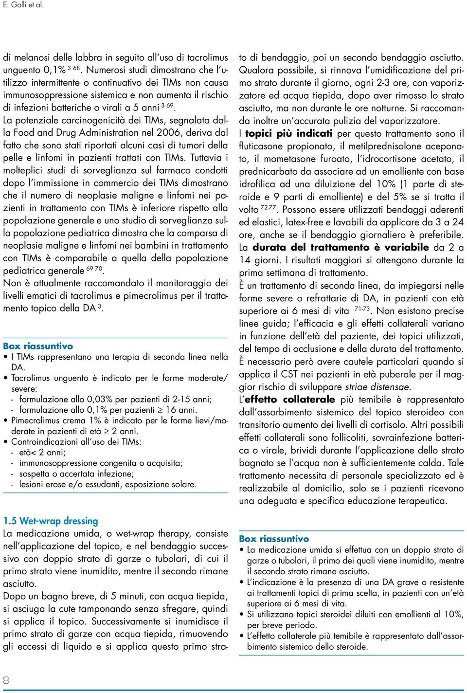 La potenziale carcinogenicità dei TIMs, segnalata dalla Food and Drug Administration nel 2006, deriva dal fatto che sono stati riportati alcuni casi di tumori della pelle e linfomi in pazienti