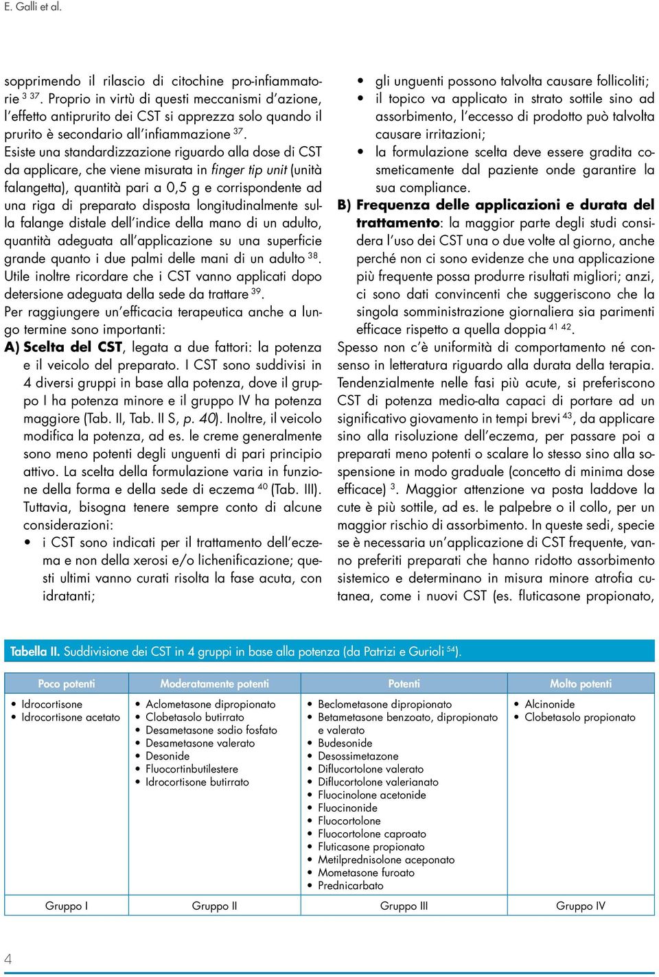 Esiste una standardizzazione riguardo alla dose di CST da applicare, che viene misurata in finger tip unit (unità falangetta), quantità pari a 0,5 g e corrispondente ad una riga di preparato disposta