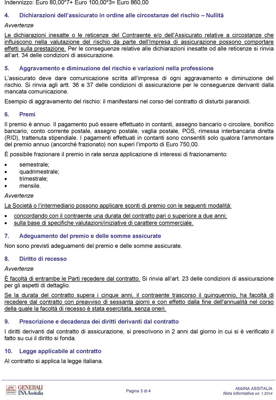 influiscono nella valutazione del rischio da parte dell Impresa di assicurazione possono comportare effetti sulla prestazione.