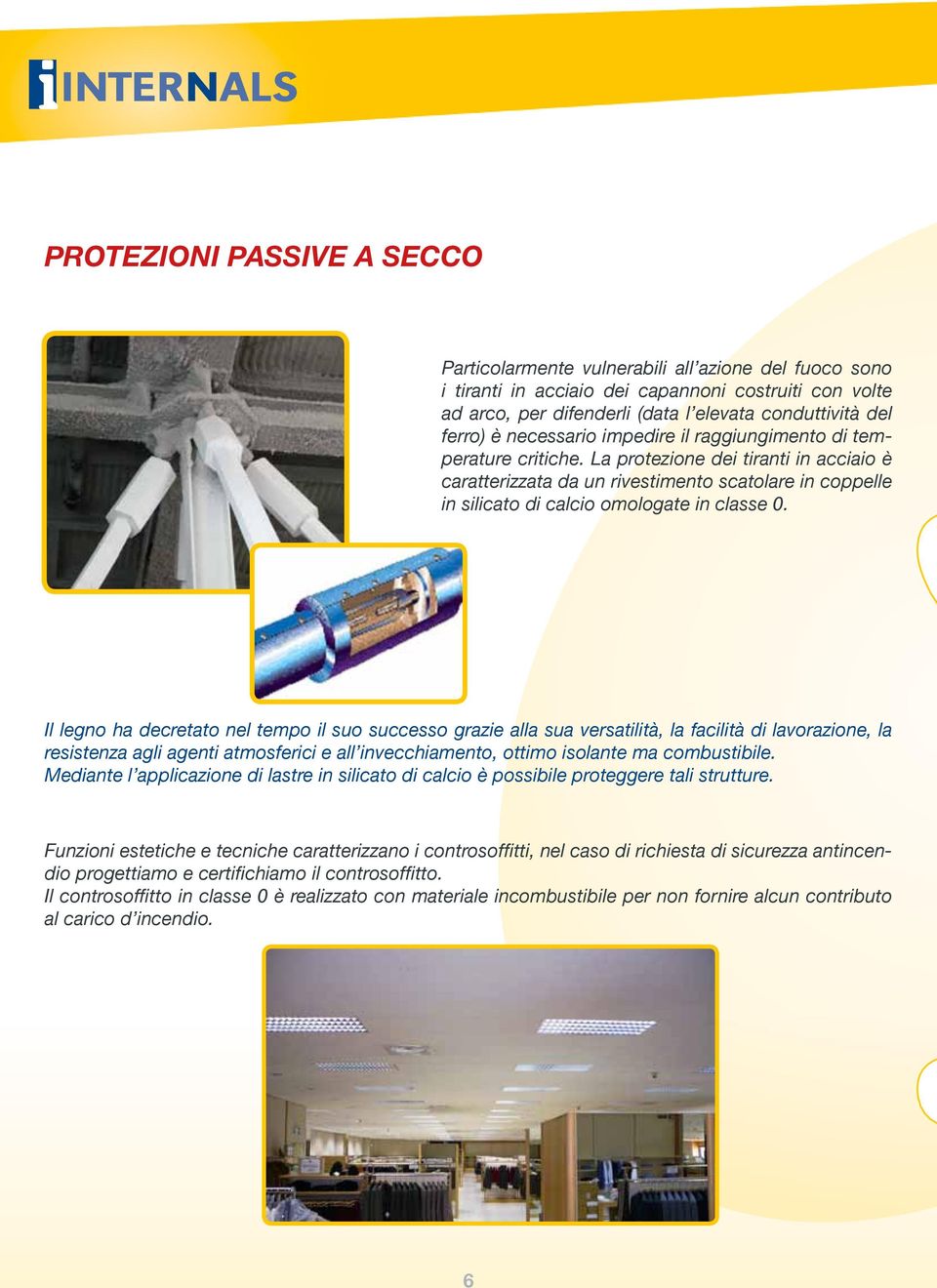 La protezione dei tiranti in acciaio è caratterizzata da un rivestimento scatolare in coppelle in silicato di calcio omologate in classe 0.