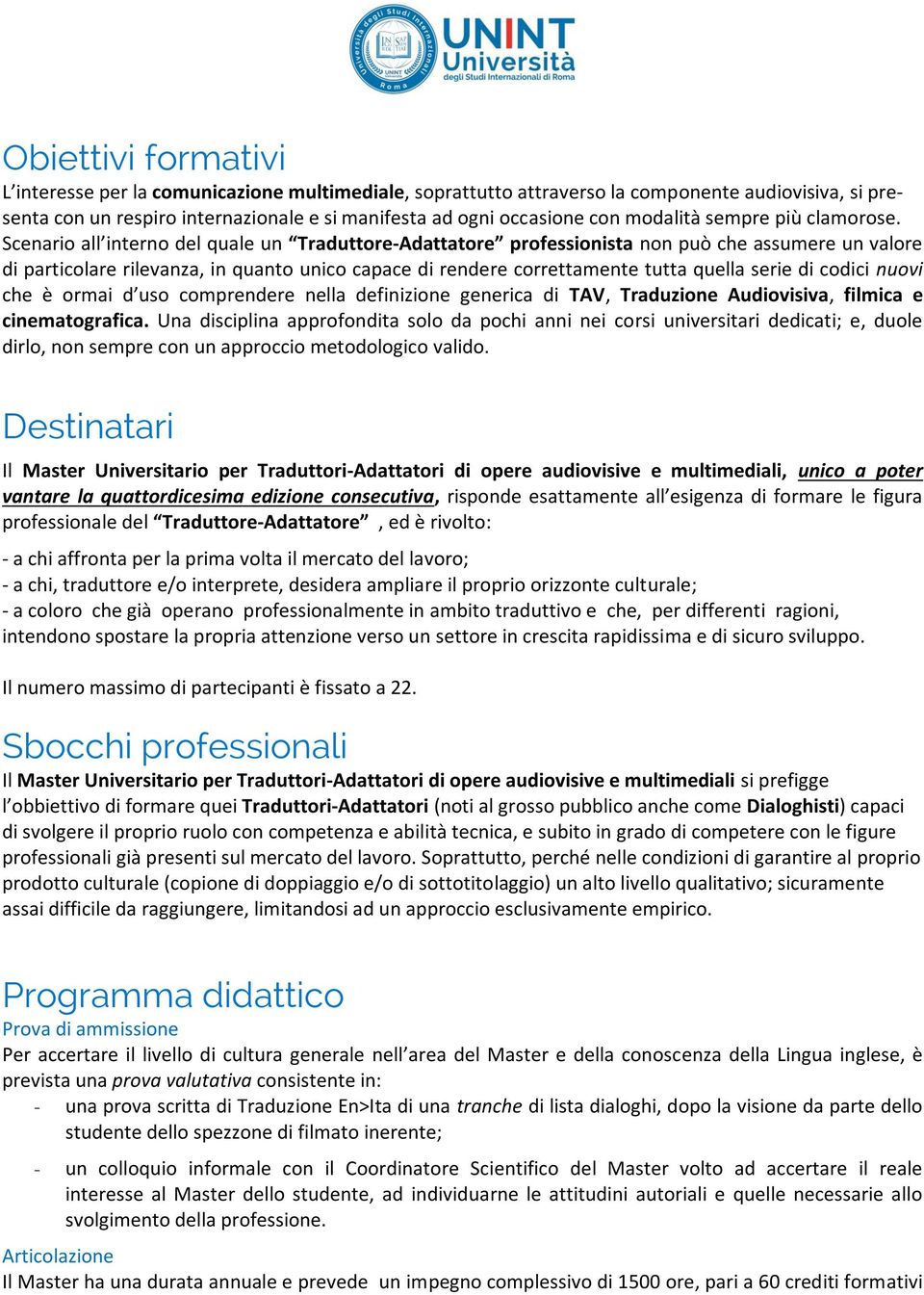 Scenario all interno del quale un Traduttore-Adattatore professionista non può che assumere un valore di particolare rilevanza, in quanto unico capace di rendere correttamente tutta quella serie di