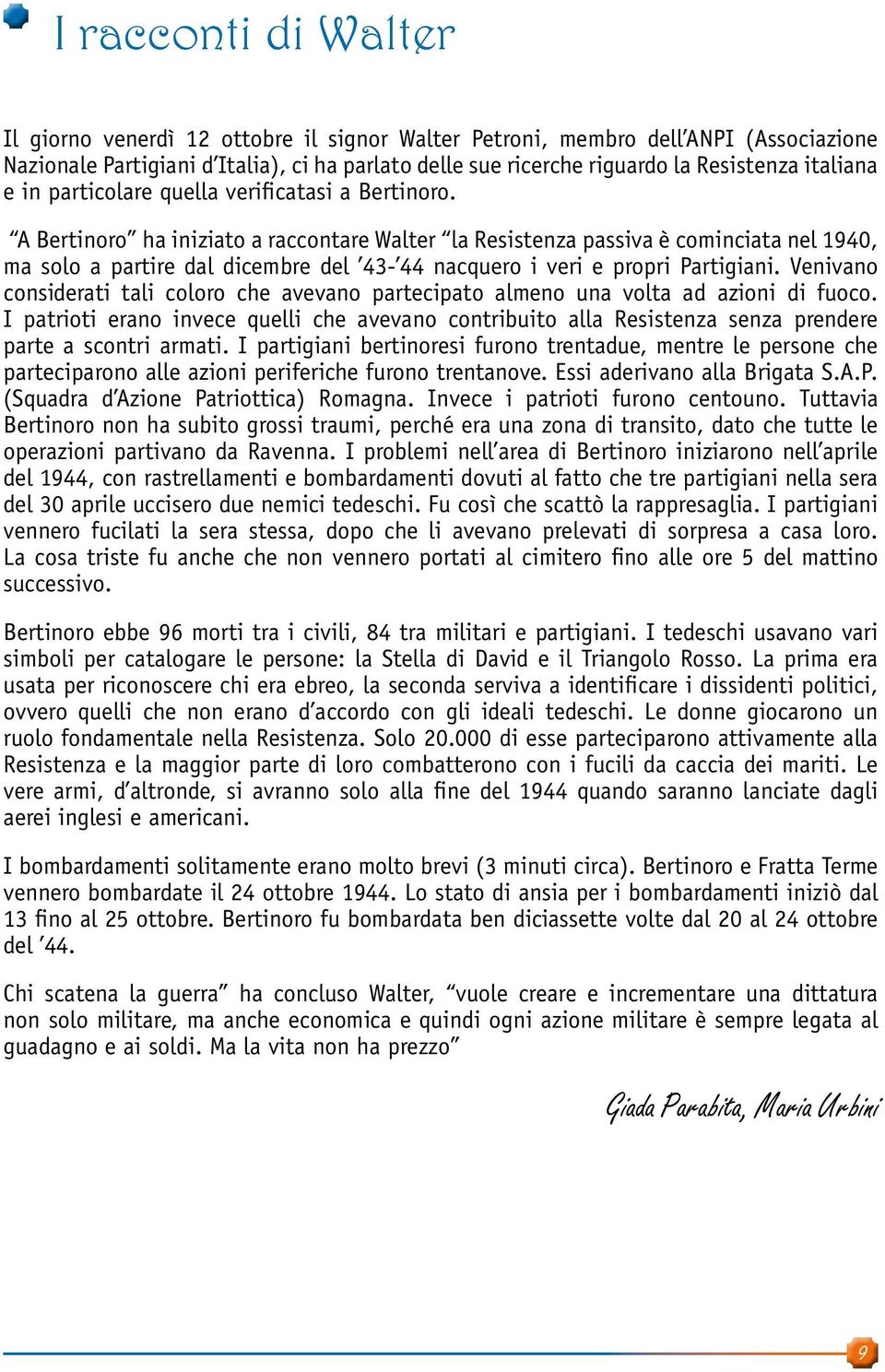 A Bertinoro ha iniziato a raccontare Walter la Resistenza passiva è cominciata nel 1940, ma solo a partire dal dicembre del 43-44 nacquero i veri e propri Partigiani.