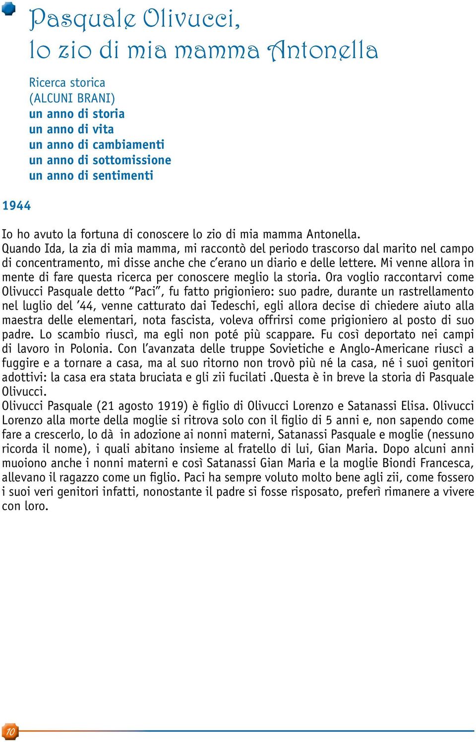 Quando Ida, la zia di mia mamma, mi raccontò del periodo trascorso dal marito nel campo di concentramento, mi disse anche che c erano un diario e delle lettere.