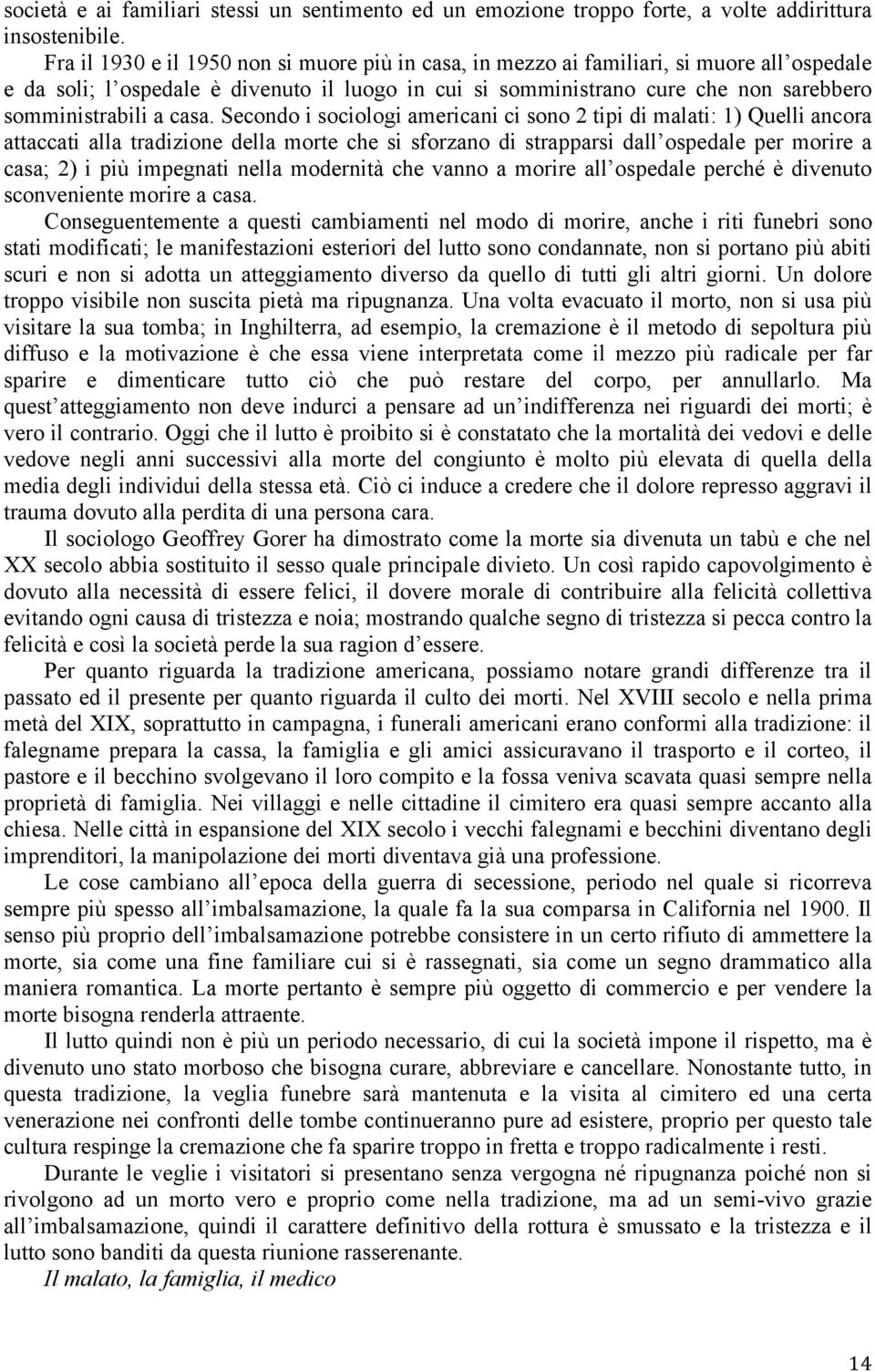 casa. Secondo i sociologi americani ci sono 2 tipi di malati: 1) Quelli ancora attaccati alla tradizione della morte che si sforzano di strapparsi dall ospedale per morire a casa; 2) i più impegnati