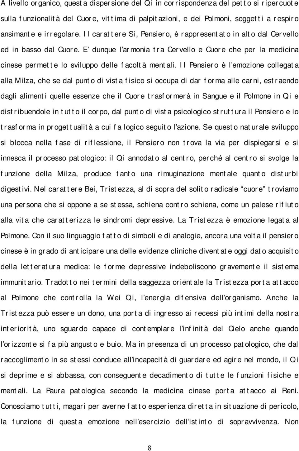 Il Pensiero è l emozione collegata alla Milza, che se dal punto di vista fisico si occupa di dar forma alle carni, estraendo dagli alimenti quelle essenze che il Cuore trasformerà in Sangue e il