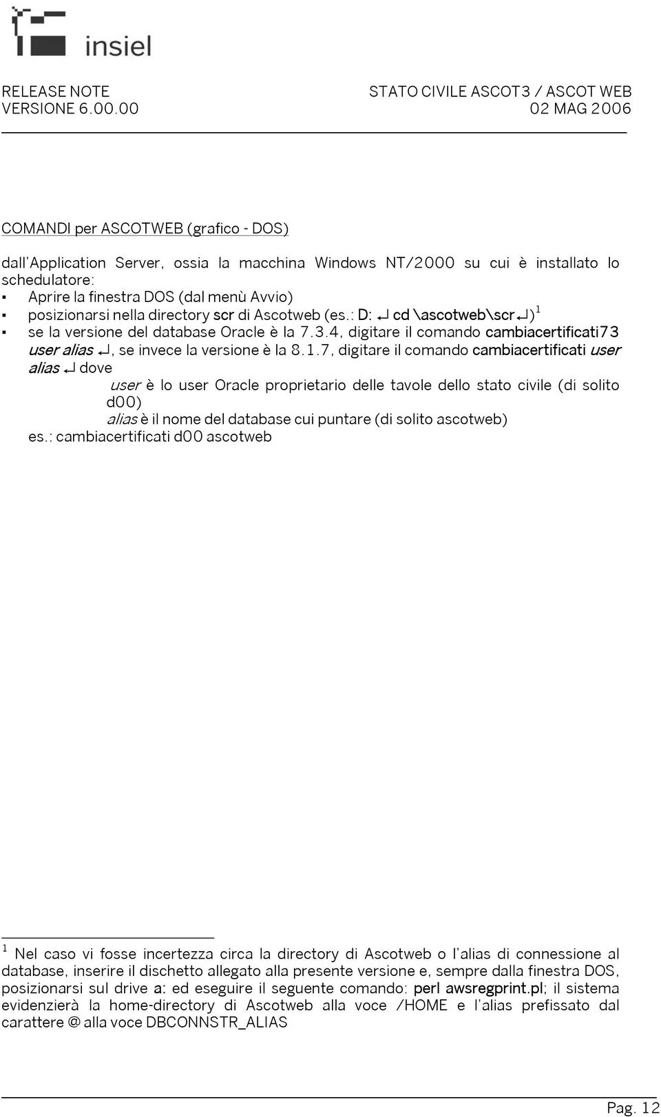 se la versione del database Oracle è la 7.3.4, digitare il comando cambiacertificati73 user alias, se invece la versione è la 8.1.