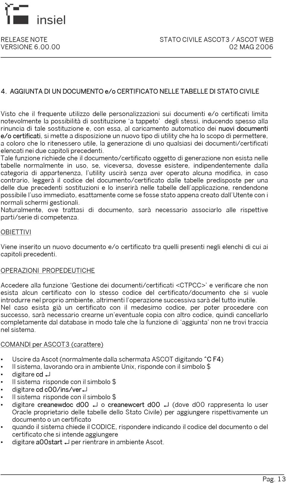 tipo di utility che ha lo scopo di permettere, a coloro che lo ritenessero utile, la generazione di uno qualsiasi dei documenti/certificati elencati nei due capitoli precedenti.