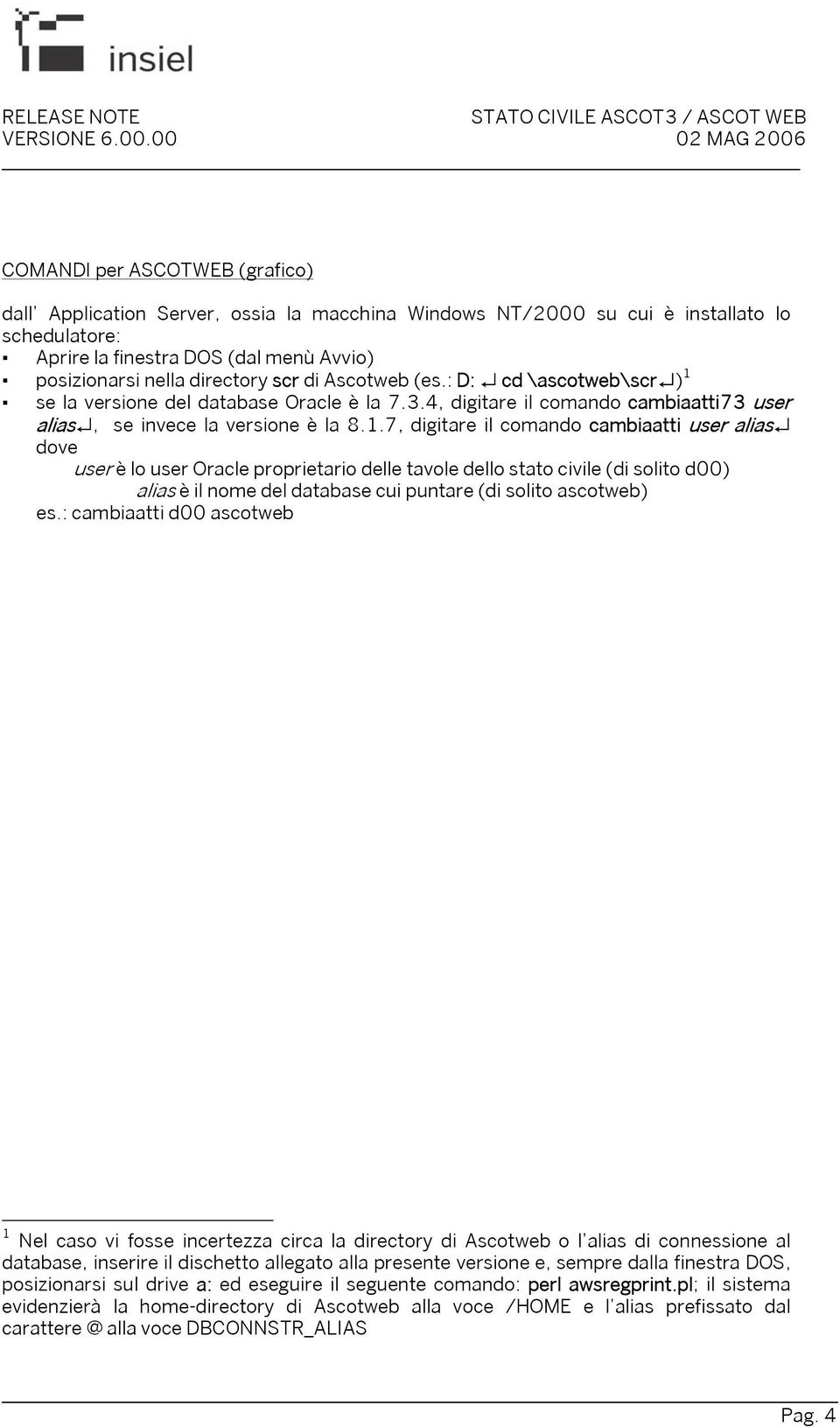 se la versione del database Oracle è la 7.3.4, digitare il comando cambiaatti73 user alias, se invece la versione è la 8.1.