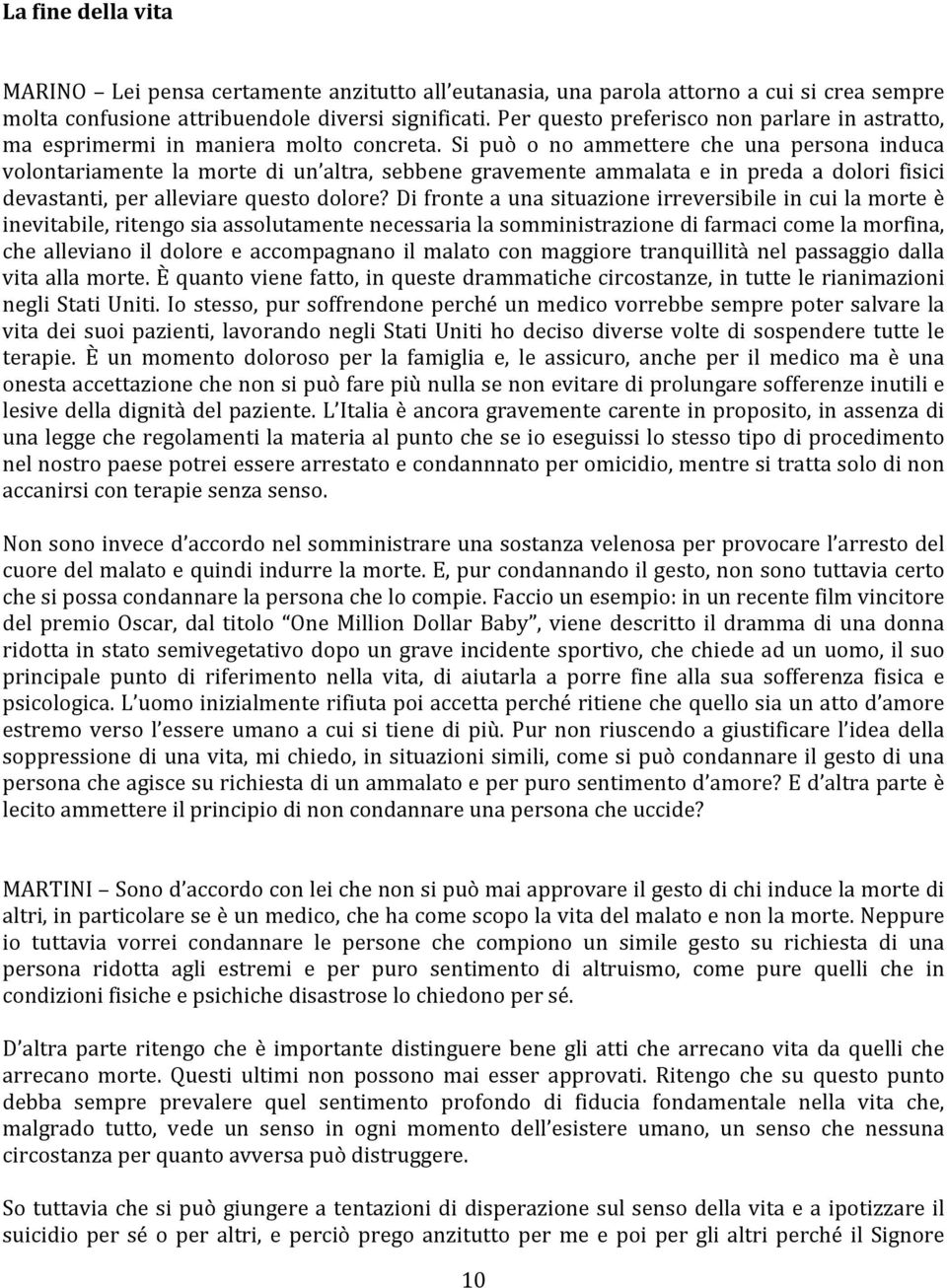 Si può o no ammettere che una persona induca volontariamente la morte di un altra, sebbene gravemente ammalata e in preda a dolori fisici devastanti,peralleviarequestodolore?