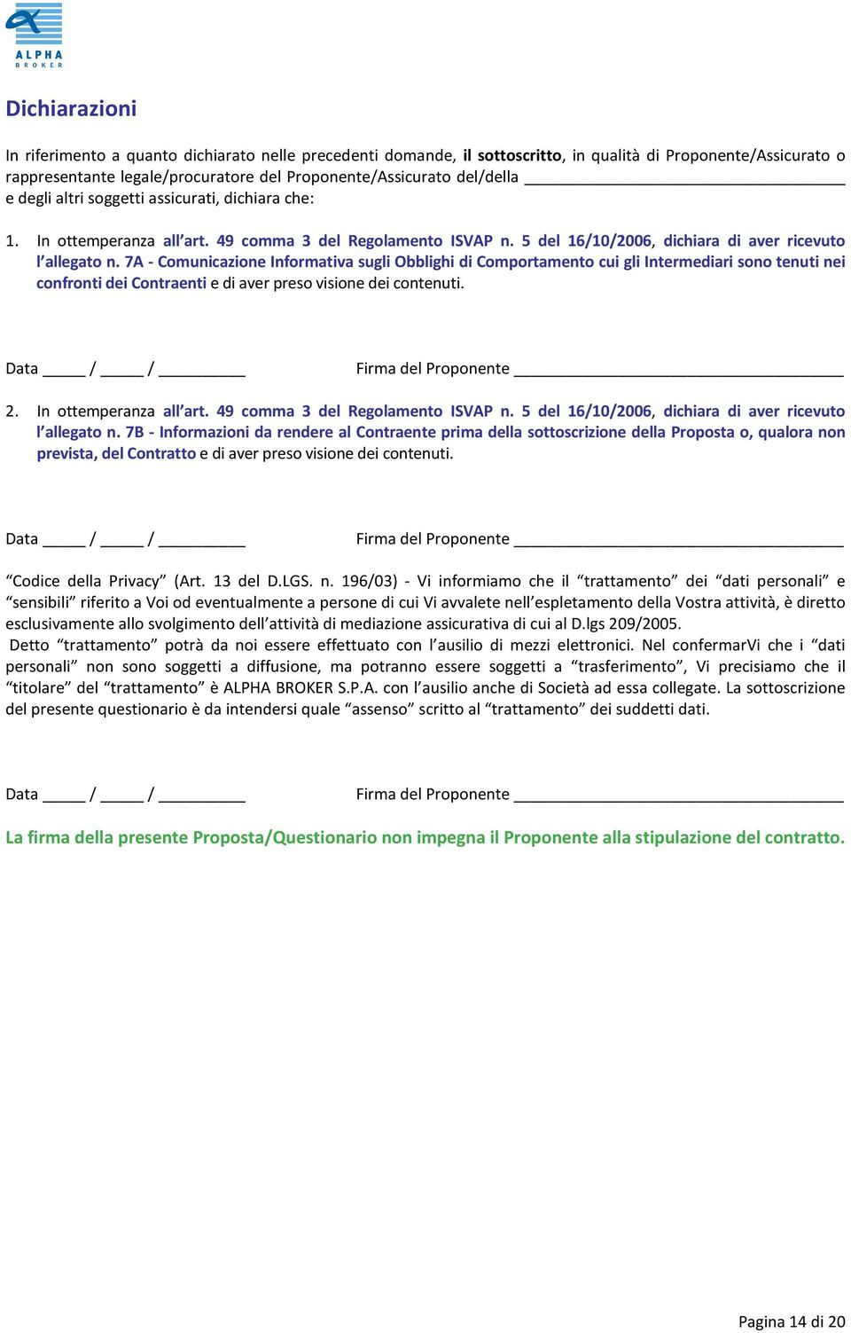 7A - Comunicazione Informativa sugli Obblighi di Comportamento cui gli Intermediari sono tenuti nei confronti dei Contraenti e di aver preso visione dei contenuti. Data / / Firma del Proponente 2.