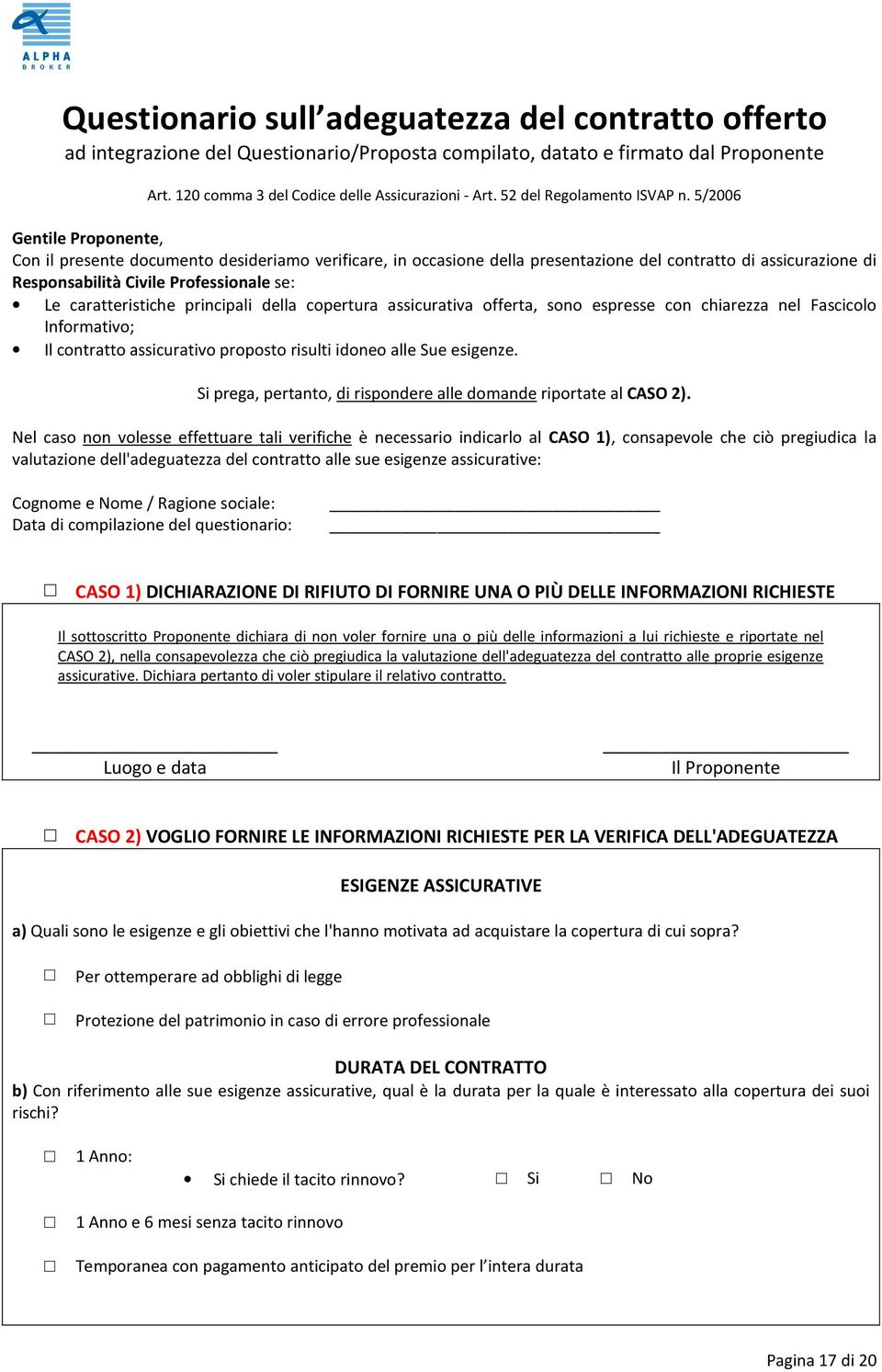 5/2006 Gentile Proponente, Con il presente documento desideriamo verificare, in occasione della presentazione del contratto di assicurazione di Responsabilità Civile Professionale se: Le