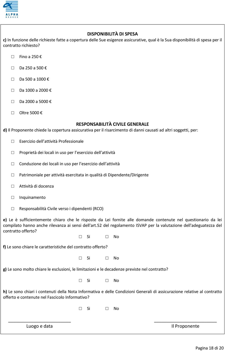 altri soggetti, per: Esercizio dell attività Professionale Proprietà dei locali in uso per l esercizio dell attività Conduzione dei locali in uso per l esercizio dell attività Patrimoniale per