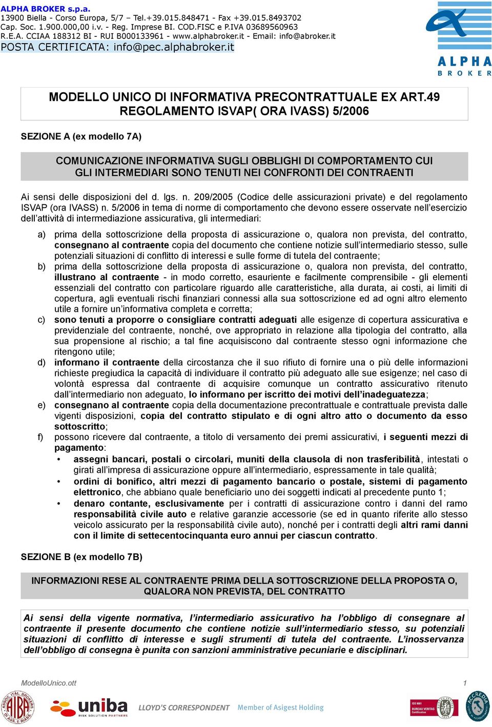 49 REGOLAMENTO ISVAP( ORA IVASS) 5/2006 SEZIONE A (ex modello 7A) COMUNICAZIONE INFORMATIVA SUGLI OBBLIGHI DI COMPORTAMENTO CUI GLI INTERMEDIARI SONO TENUTI NEI CONFRONTI DEI CONTRAENTI Ai sensi