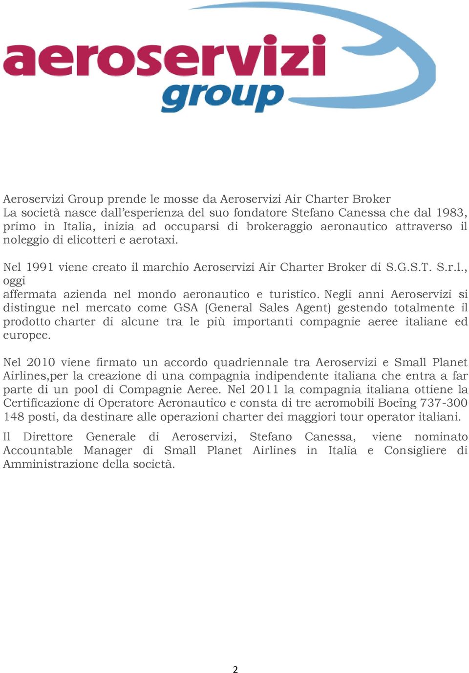 Negli anni Aeroservizi si distingue nel mercato come GSA (General Sales Agent) gestendo totalmente il prodotto charter di alcune tra le più importanti compagnie aeree italiane ed europee.