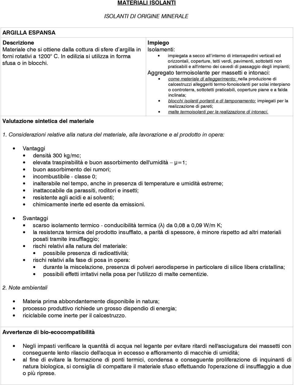 Isolamenti: impiegata a secco all interno di intercapedini verticali ed orizzontali, coperture, tetti verdi, pavimenti, sottotetti non praticabili e all'interno dei cavedi di passaggio degli