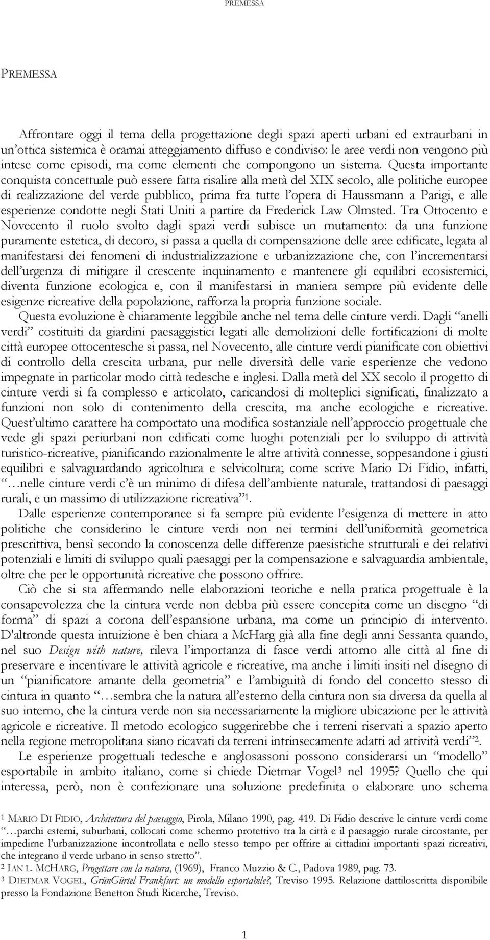 Questa importante conquista concettuale può essere fatta risalire alla metà del XIX secolo, alle politiche europee di realizzazione del verde pubblico, prima fra tutte l opera di Haussmann a Parigi,