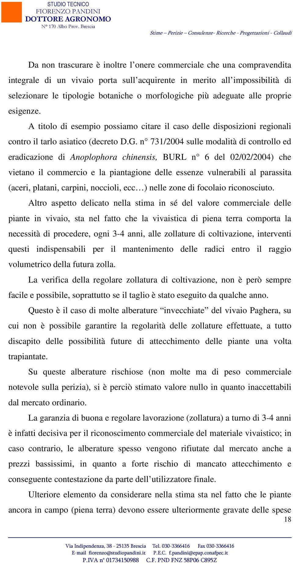 n 731/2004 sulle modalità di controllo ed eradicazione di Anoplophora chinensis, BURL n 6 del 02/02/2004) che vietano il commercio e la piantagione delle essenze vulnerabili al parassita (aceri,