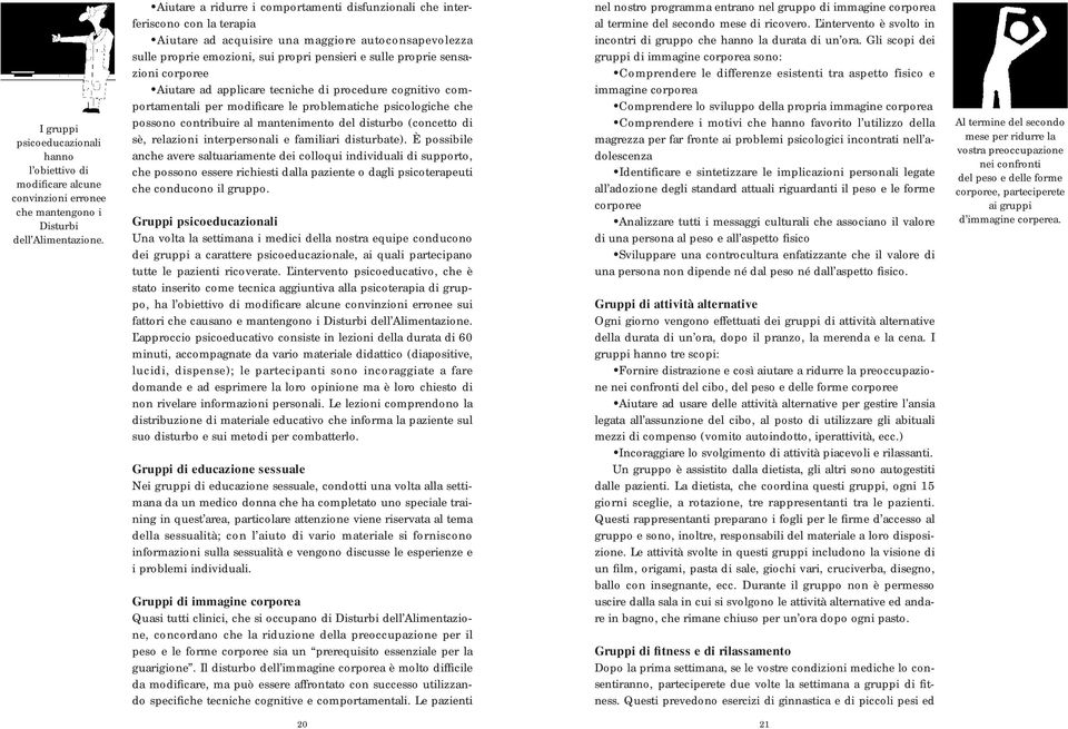 sensazioni corporee Aiutare ad applicare tecniche di procedure cognitivo comportamentali per modificare le problematiche psicologiche che possono contribuire al mantenimento del disturbo (concetto di