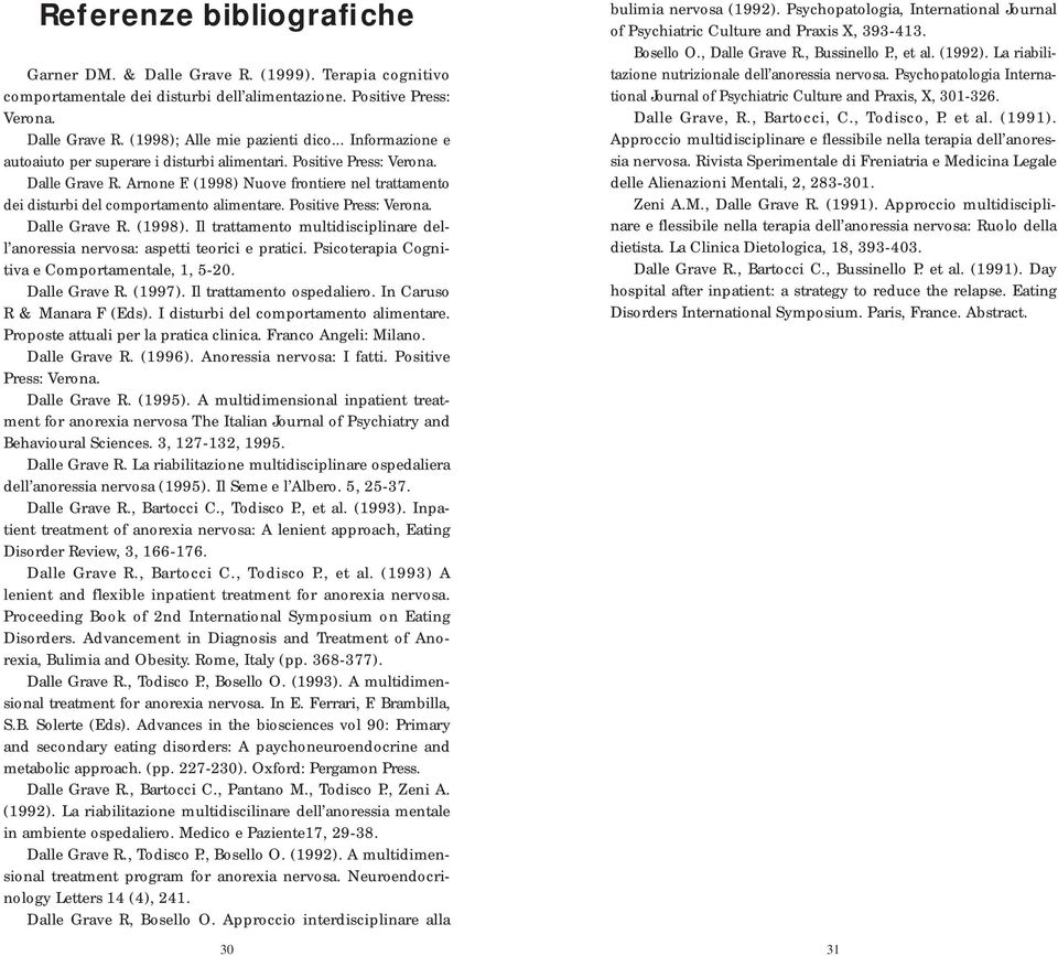 Positive Press: Verona. Dalle Grave R. (1998). Il trattamento multidisciplinare dell anoressia nervosa: aspetti teorici e pratici. Psicoterapia Cognitiva e Comportamentale, 1, 5-20. Dalle Grave R. (1997).