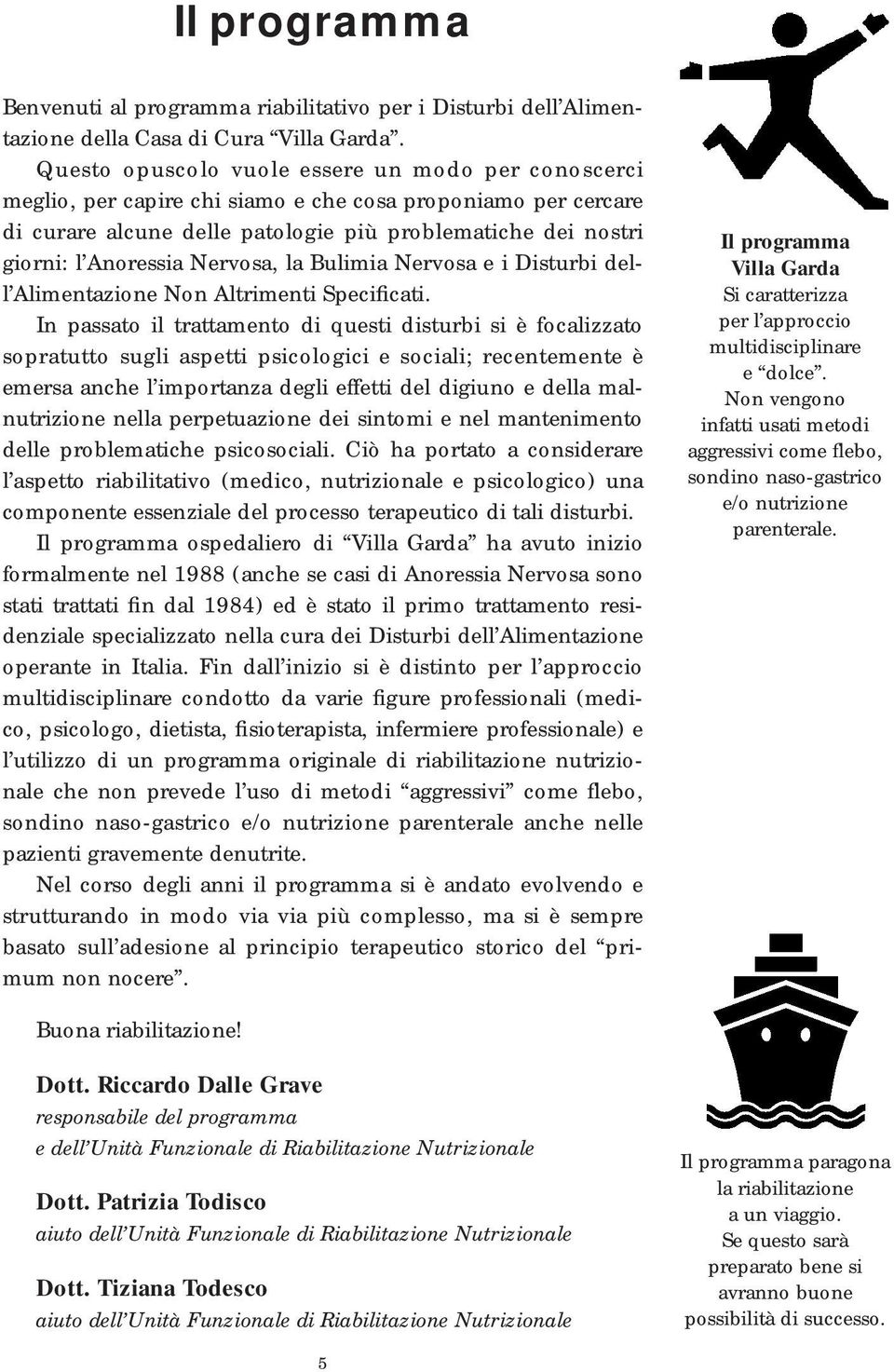 Nervosa, la Bulimia Nervosa e i Disturbi dell Alimentazione Non Altrimenti Specificati.