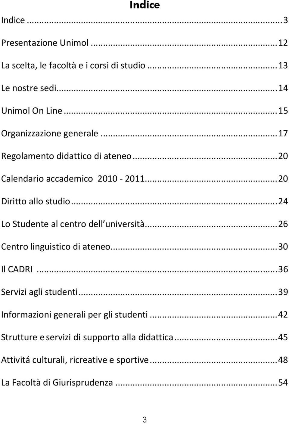 .. 24 Lo Studente al centro dell università... 26 Centro linguistico di ateneo... 30 Il CADRI... 36 Servizi agli studenti.