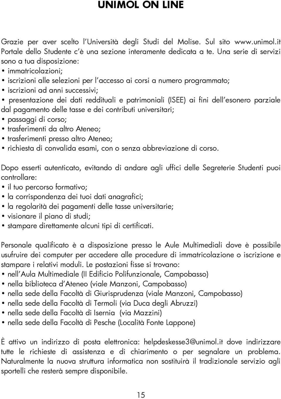 e patrimoniali (ISEE) ai fini dell esonero parziale dal pagamento delle tasse e dei contributi universitari; passaggi di corso; trasferimenti da altro Ateneo; trasferimenti presso altro Ateneo;