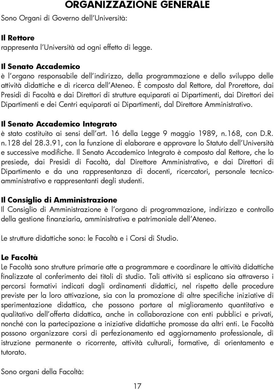 È composto dal Rettore, dal Prorettore, dai Presidi di Facoltà e dai Direttori di strutture equiparati ai Dipartimenti, dai Direttori dei Dipartimenti e dei Centri equiparati ai Dipartimenti, dal