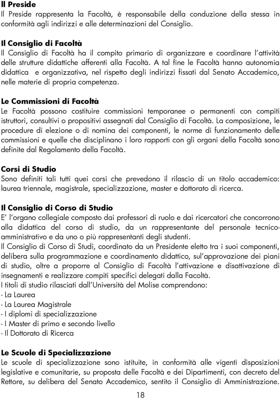 A tal fine le Facoltà hanno autonomia didattica e organizzativa, nel rispetto degli indirizzi fissati dal Senato Accademico, nelle materie di propria competenza.