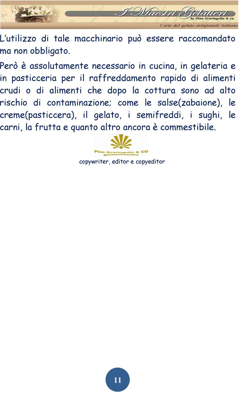 di alimenti crudi o di alimenti che dopo la cottura sono ad alto rischio di contaminazione; come le