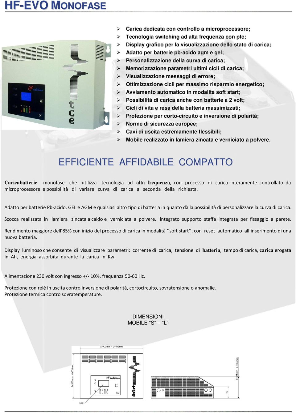 energetico; Avviamento automatico in modalità soft start; Possibilità di carica anche con batterie a 2 volt; Cicli di vita e resa della batteria massimizzati; Protezione per corto-circuito e