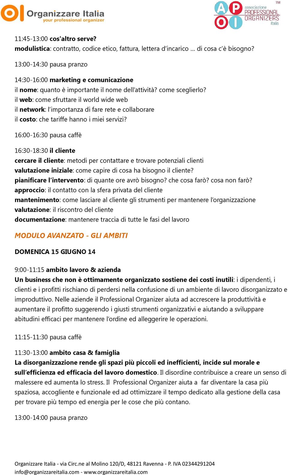 il web: come sfruttare il world wide web il network: l importanza di fare rete e collaborare il costo: che tariffe hanno i miei servizi?