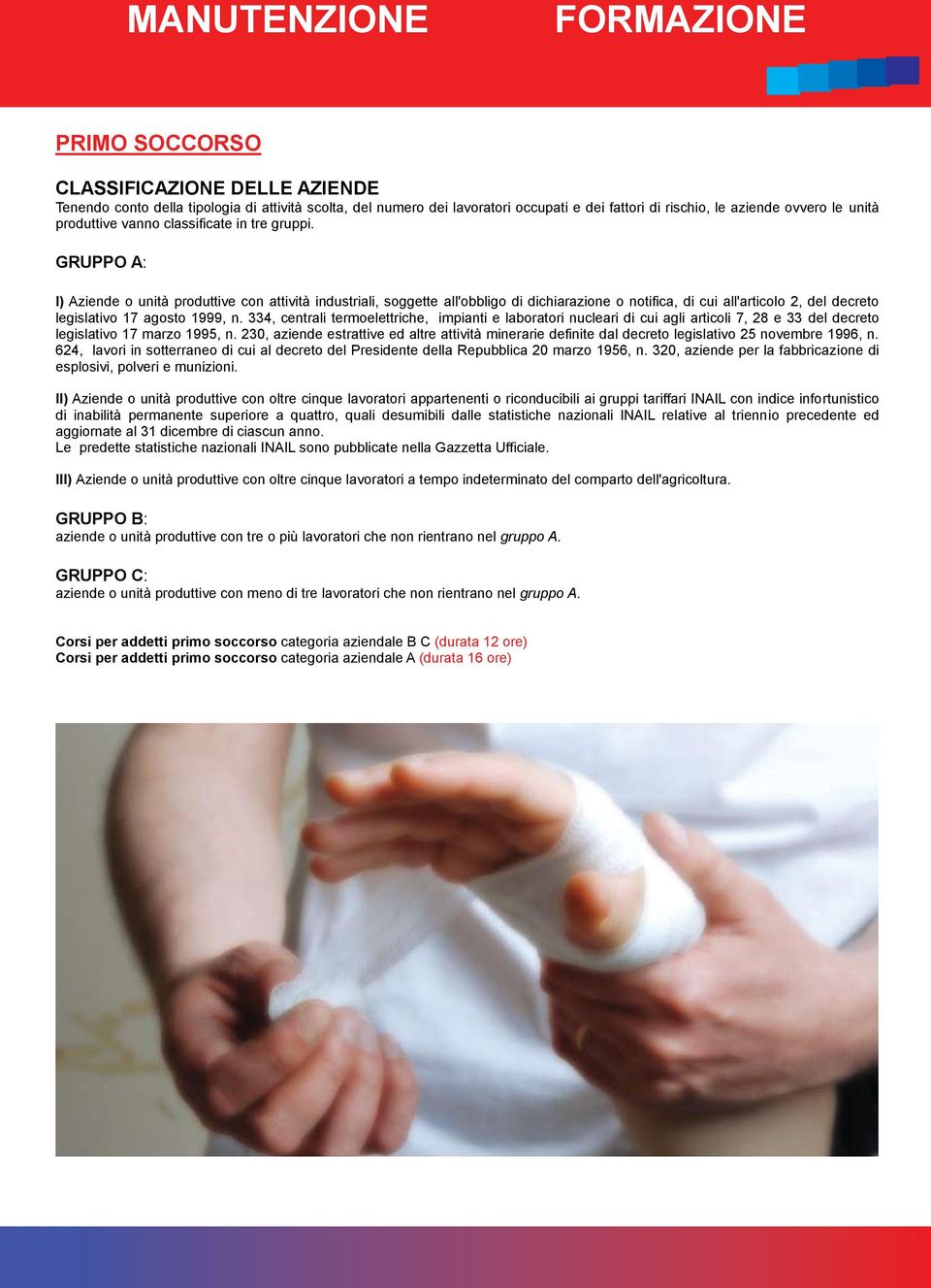 GRUPPO A: I) Aziende o unità produttive con attività industriali, soggette all'obbligo di dichiarazione o notifica, di cui all'articolo 2, del decreto legislativo 17 agosto 1999, n.