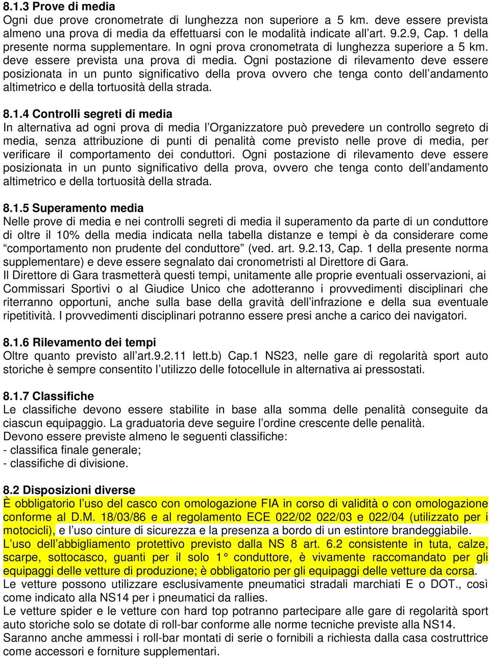 Ogni postazione di rilevamento deve essere posizionata in un punto significativo della prova ovvero che tenga conto dell andamento altimetrico e della tortuosità della strada. 8.1.