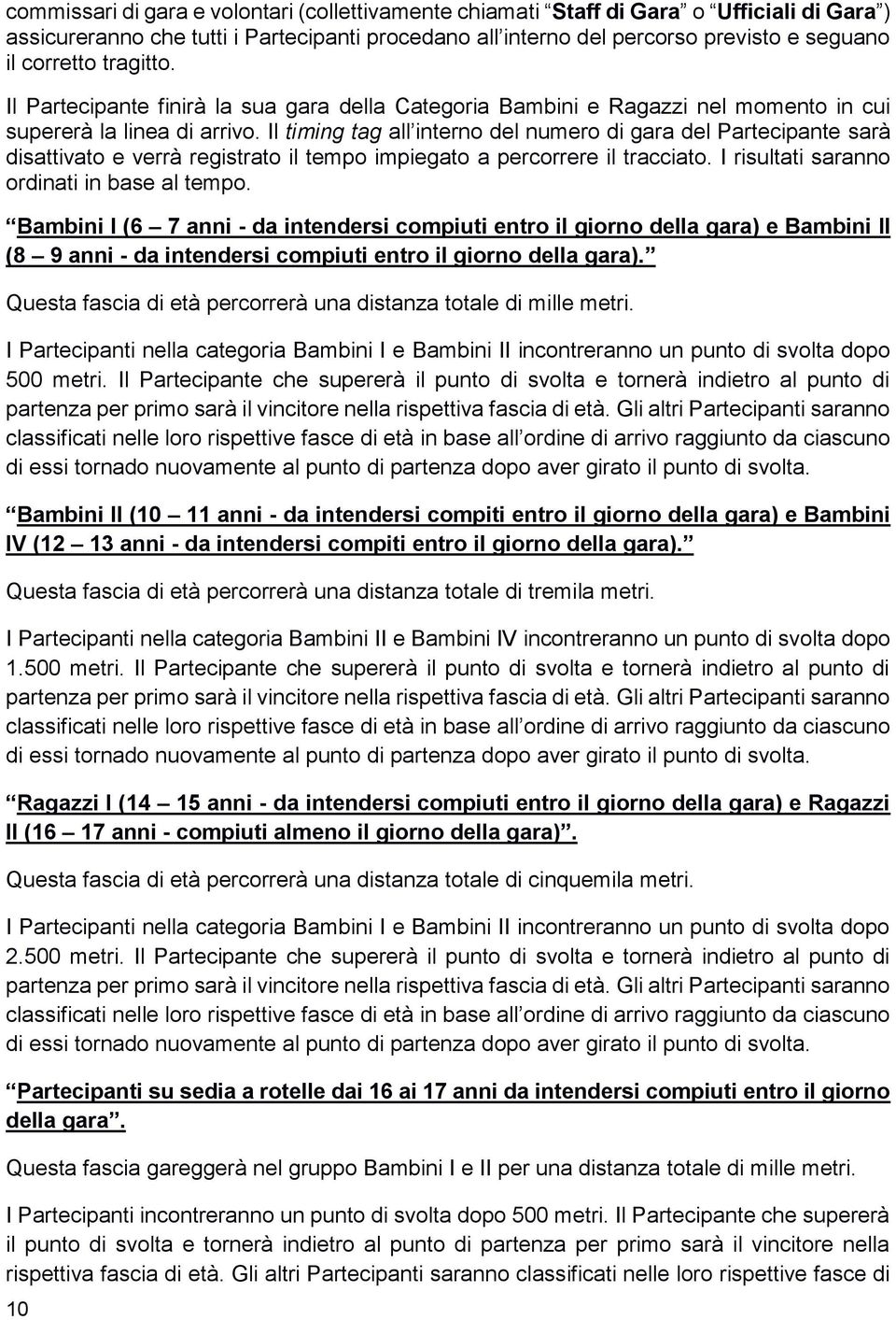 Il timing tag all interno del numero di gara del Partecipante sarà disattivato e verrà registrato il tempo impiegato a percorrere il tracciato. I risultati saranno ordinati in base al tempo.