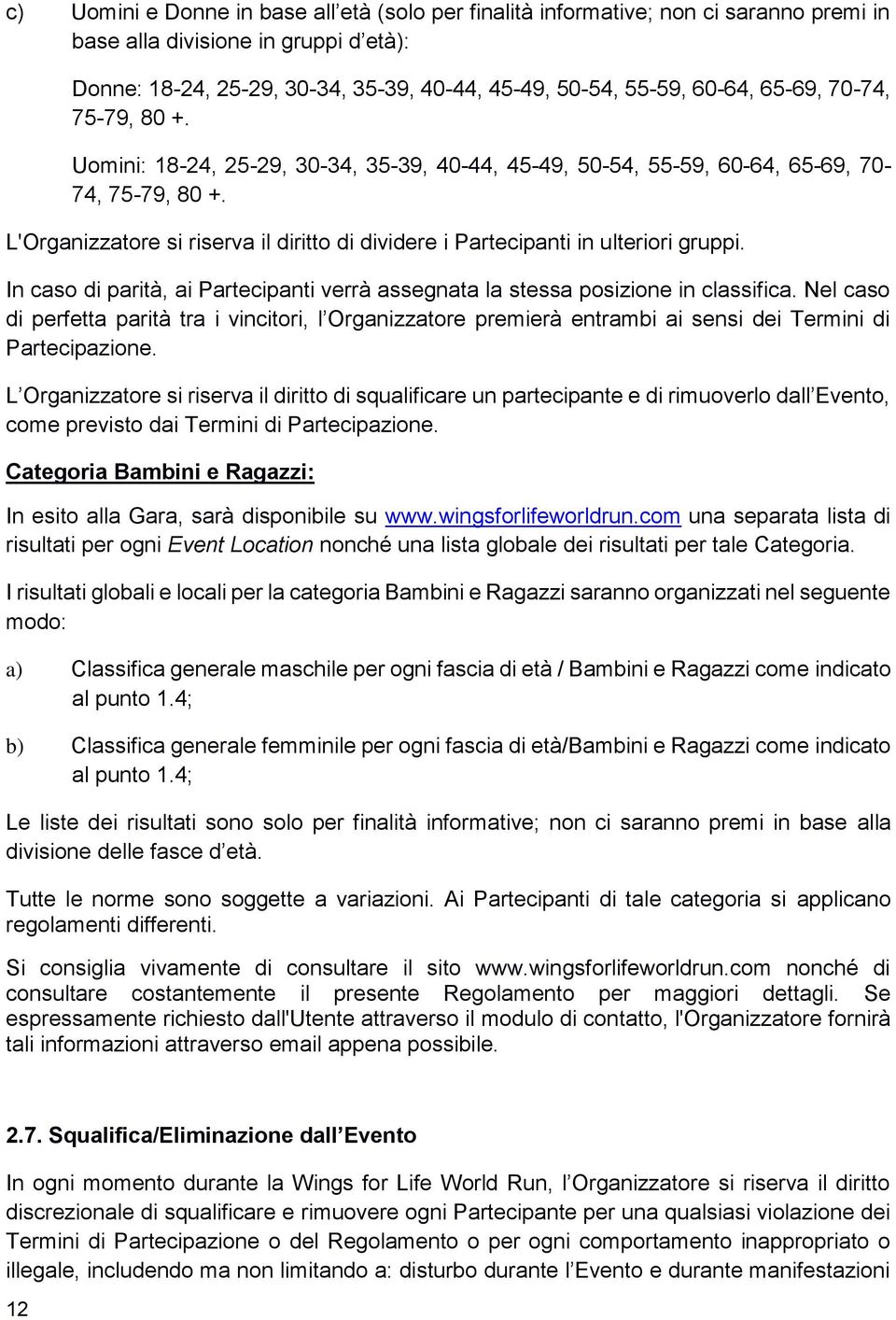 L'Organizzatore si riserva il diritto di dividere i Partecipanti in ulteriori gruppi. In caso di parità, ai Partecipanti verrà assegnata la stessa posizione in classifica.