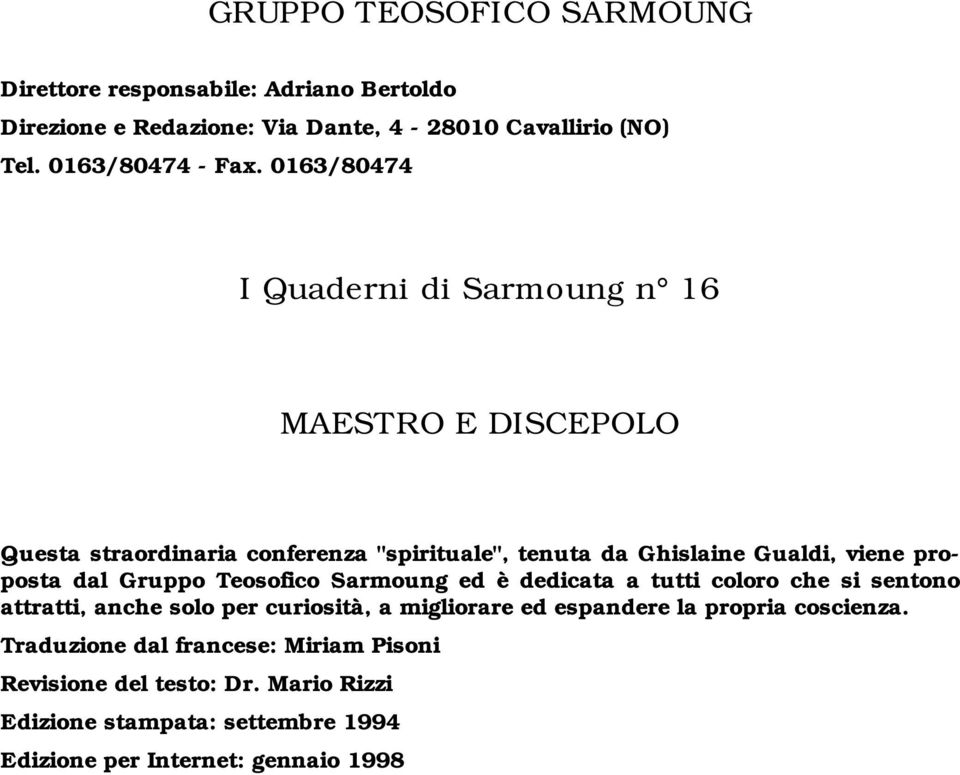 dal Gruppo Teosofico Sarmoung ed è dedicata a tutti coloro che si sentono attratti, anche solo per curiosità, a migliorare ed espandere la propria