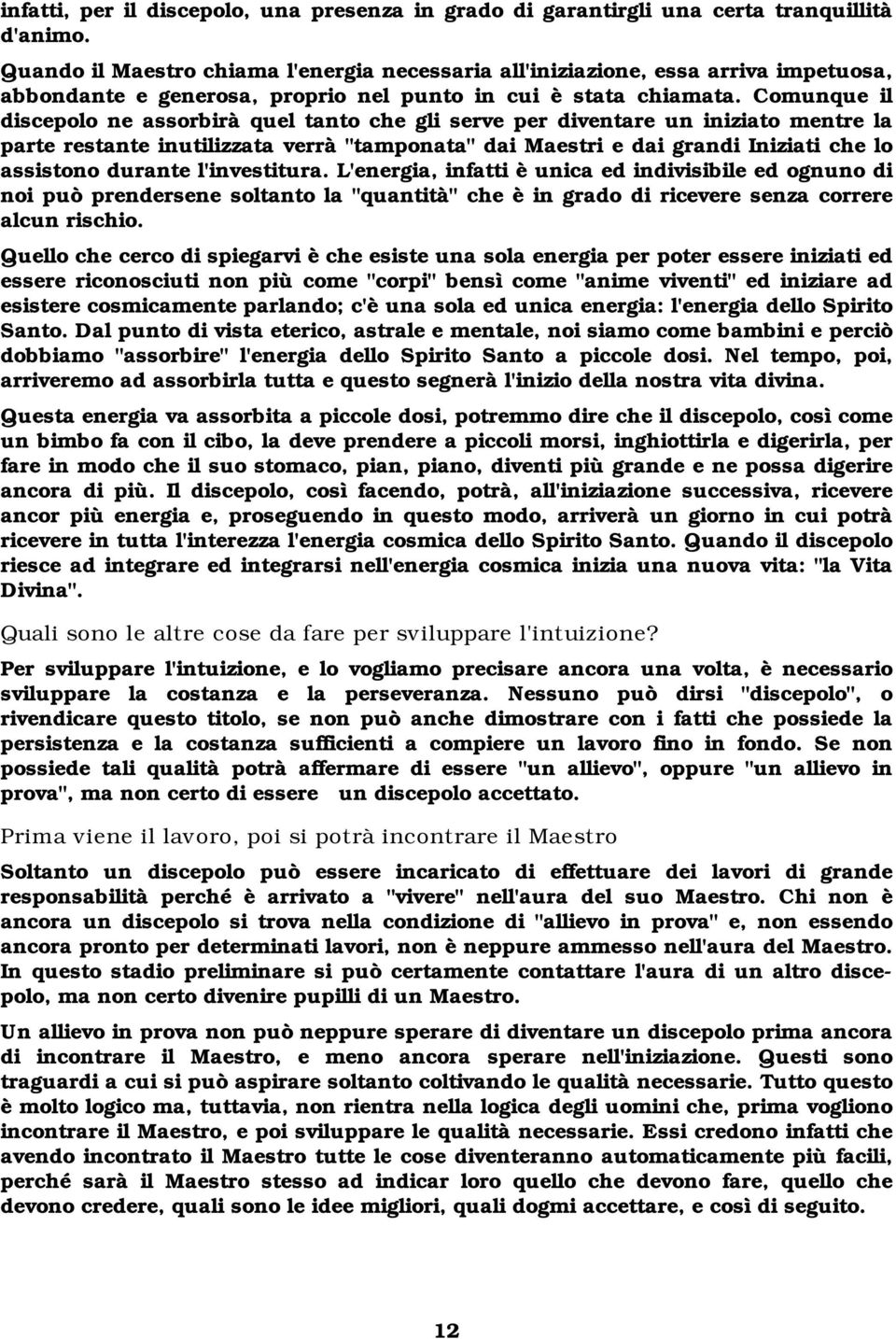 Comunque il discepolo ne assorbirà quel tanto che gli serve per diventare un iniziato mentre la parte restante inutilizzata verrà "tamponata" dai Maestri e dai grandi Iniziati che lo assistono