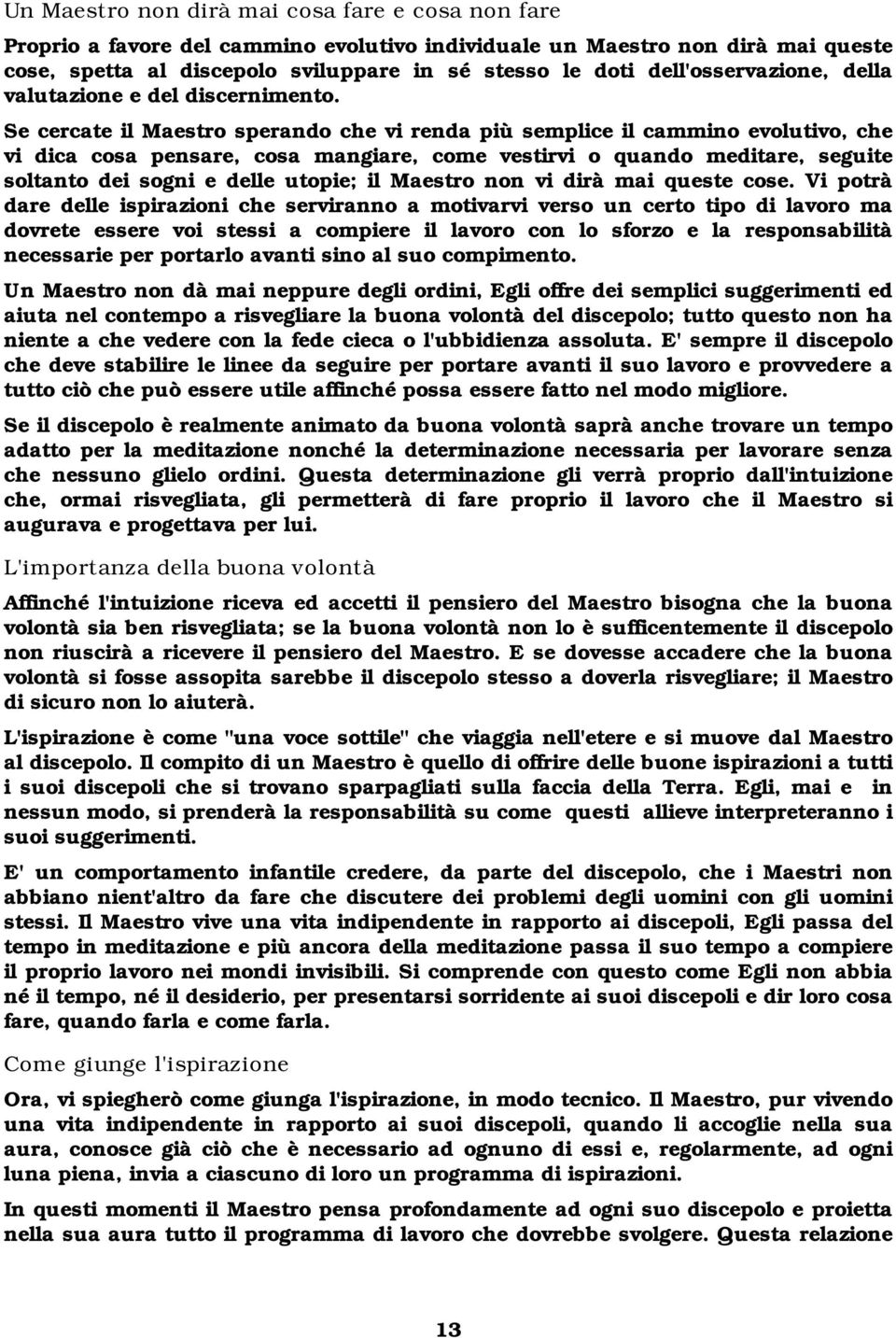 Se cercate il Maestro sperando che vi renda più semplice il cammino evolutivo, che vi dica cosa pensare, cosa mangiare, come vestirvi o quando meditare, seguite soltanto dei sogni e delle utopie; il