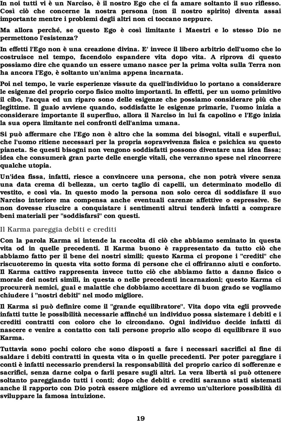 Ma allora perché, se questo Ego è così limitante i Maestri e lo stesso Dio ne permettono l'esistenza? In effetti l'ego non è una creazione divina.