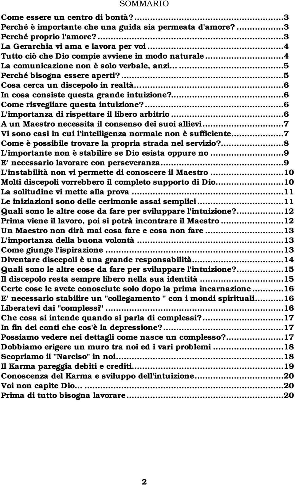 ..6 In cosa consiste questa grande intuizione?...6 Come risvegliare questa intuizione?...6 L'importanza di rispettare il libero arbitrio...6 A un Maestro necessita il consenso dei suoi allievi.