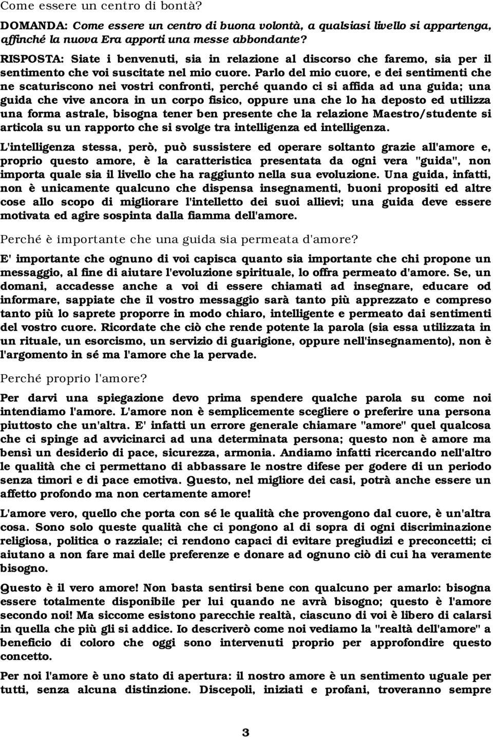 Parlo del mio cuore, e dei sentimenti che ne scaturiscono nei vostri confronti, perché quando ci si affida ad una guida; una guida che vive ancora in un corpo fisico, oppure una che lo ha deposto ed