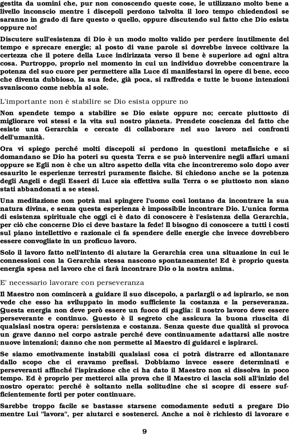 Discutere sull'esistenza di Dio è un modo molto valido per perdere inutilmente del tempo e sprecare energie; al posto di vane parole si dovrebbe invece coltivare la certezza che il potere della Luce