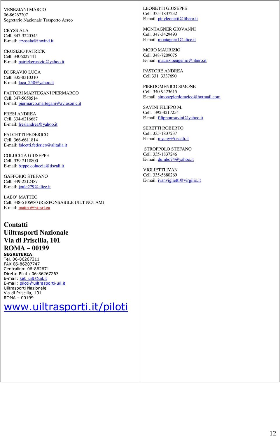 334-6216687 E-mail: fresiandrea@yahoo.it FALCETTI FEDERICO Cell. 366-6611814 E-mail: falcetti.federico@alitalia.it COLUCCIA GIUSEPPE Cell. 339-2118800 E-mail: beppe.coluccia@tiscali.